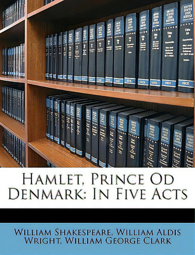 Hamlet, Prince Od Denmark: In Five Acts, De Shakespeare, William., Vol. 1. Editorial Nabu Pr, Tapa Blanda En Inglés