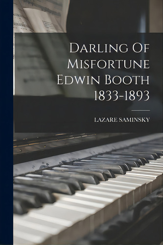 Darling Of Misfortune Edwin Booth 1833-1893, De Lazare Saminsky., Vol. 1. Editorial Hassell Street Pr, Tapa Blanda En Inglés