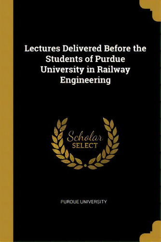 Lectures Delivered Before The Students Of Purdue University In Railway Engineering, De Purdue University. Editorial Wentworth Pr, Tapa Blanda En Inglés
