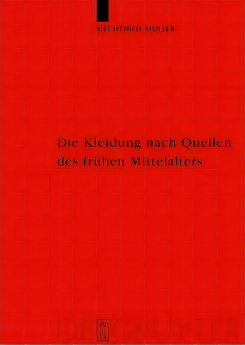 Die Kleidung Nach Quellen Des Fruhen Mittelalters : Textilien Und Mode Von Karl Dem Grossen Bis H..., De Mechthild Muller., Vol. 1. Editorial De Gruyter, Tapa Dura En Alemán