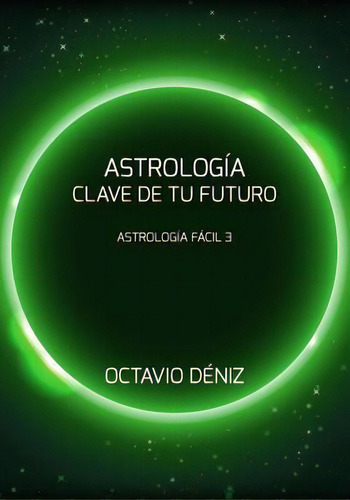 Astrologia. Clave De Tu Futuro, De Octavio Deniz. Editorial Createspace Independent Publishing Platform, Tapa Blanda En Español