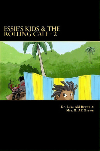 Essie's Kids & The Rolling Calf - 2 : Island Style Storybook, De Berthalicia Fonseca Brown. Editorial Createspace Independent Publishing Platform, Tapa Blanda En Inglés
