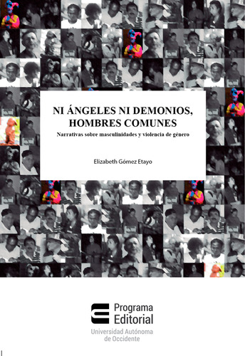 Ni Ángeles Ni Demonios, Hombres Comunes. Narrativas Sobre Masculinidades Y Violencia De Género, De Elizabeth Gómez Etayo. Editorial U. Autónoma De Occidente, Tapa Blanda, Edición 2014 En Español