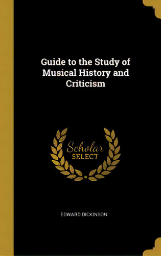 Guide To The Study Of Musical History And Criticism, De Dickinson, Edward. Editorial Wentworth Pr, Tapa Dura En Inglés