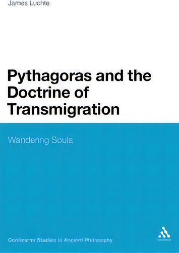 Pythagoras And The Doctrine Of Transmigration: Wandering Souls, De James Luchte. Editorial Bloomsbury Publishing Plc, Tapa Dura En Inglés