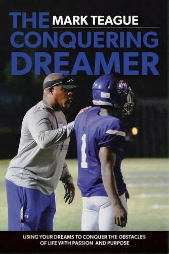 The Conquering Dreamer : Using Your Dreams To Conquer The Obstacles Of Life With Passion And Purpose, De Mark Teague. Editorial Tellwell Talent, Tapa Blanda En Inglés