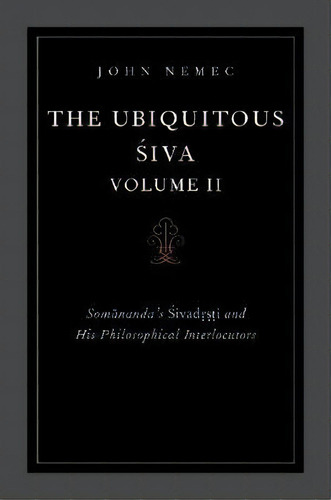 The Ubiquitous Siva Voume Ii : Somananda's Sivadrsti And His Philosophical Interlocutors, De John Nemec. Editorial Oxford University Press Inc, Tapa Blanda En Inglés