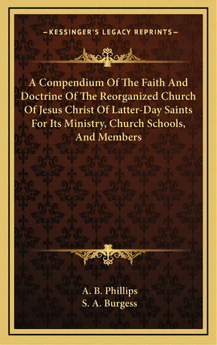 A Compendium Of The Faith And Doctrine Of The Reorganized Church Of Jesus Christ Of Latter-day Sa..., De Phillips, A. B.. Editorial Kessinger Pub Llc, Tapa Dura En Inglés
