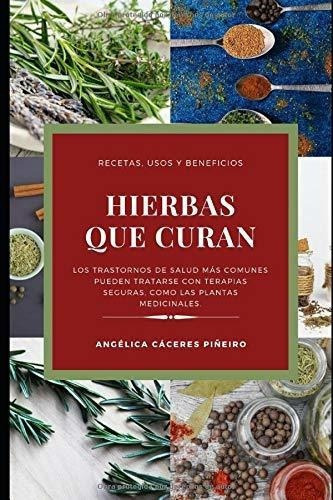 Hierbas Que Curan Recetas, Usos Y Beneficios -..., de Cáceres Piñeiro, Sra. Angél. Editorial Independently Published en español