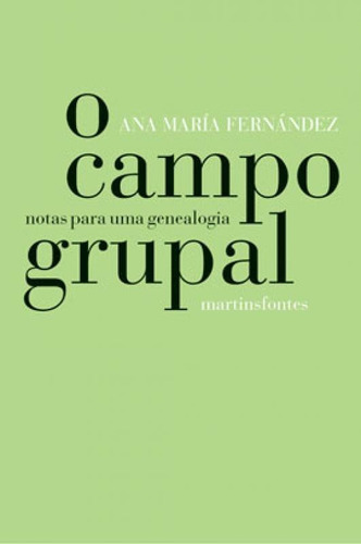 O Campo Grupal: Notas Para Uma Genealogia, De Fernandez, Ana Maria. Editora Wmf Martins Fontes, Capa Mole, Edição 1ª Edição - 2006 Em Português