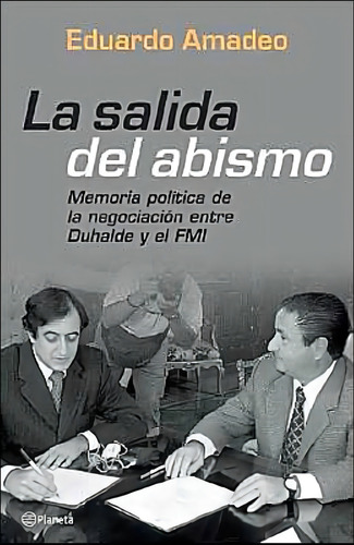 Salida Del Abismo, La: Memoria Política De La Negociación Entre Duhalde Y El Fmi, De Amadeo, Eduardo., Vol. 1. Editorial Planeta, Tapa Tapa Blanda En Español