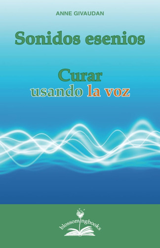 Sonidos Esenios: Curar Usando La Voz / Mrs Anne Givaudan
