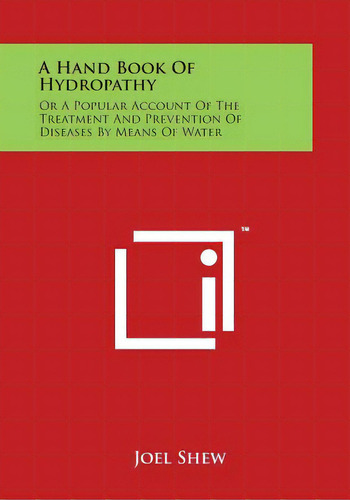 A Hand Book Of Hydropathy: Or A Popular Account Of The Treatment And Prevention Of Diseases By Me..., De Shew, Joel. Editorial Literary Licensing Llc, Tapa Blanda En Inglés