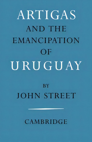 Artigas And The Emancipation Of Uruguay, De John Street. Editorial Cambridge University Press, Tapa Blanda En Inglés