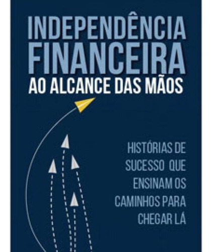 Independencia Financeira Ao Alcance Das Maos: Historias De Sucesso Ensinam Como Chegar La, De Gonçalves, Anderson. Editora Dsop, Capa Mole Em Português