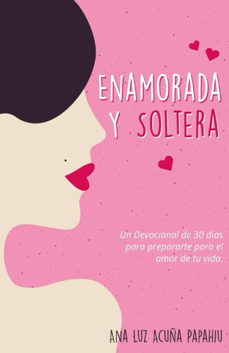 Libro Enamorada Y Soltera Un Devocional De 30 Días Para Ante