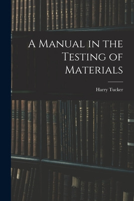Libro A Manual In The Testing Of Materials - Tucker, Harr...