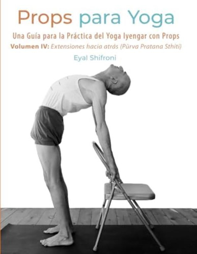 Libro: Props Para Yoga Volumen Iv: Extensiones Hacia Atrás:
