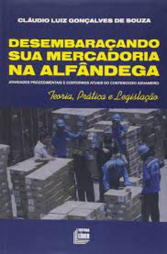 Desembaraçando Sua Mercadoria na Alfandega, de Cláudio Luiz Gonçalves Souza. Editorial LIDER - ZEUS, tapa mole en português