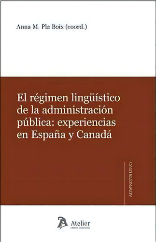 Rãâ©gimen Lingãâ¼ãâstico De La Administraciãâ³n Pãâºblica: Experiencias En Espaãâ±a Y Cana..., De Pla Boix, Anna., Vol. 1. Editorial Atelier Libros S.a., Tapa Blanda En Español