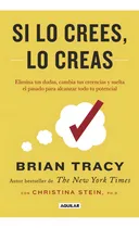 Comprar Si Lo Crees Lo Creas: Elimina Tus Dudas, Cambia Tus Creencias Y Suelta El Pasado P, De Tracy, Brian. N\u002Fa, Vol. Volumen Unico. Editorial Aguilar, Tapa Blanda, Edición 1 En Español