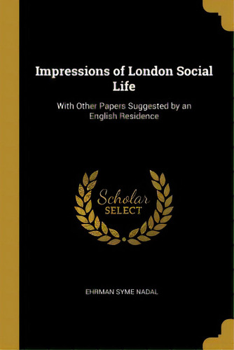 Impressions Of London Social Life: With Other Papers Suggested By An English Residence, De Nadal, Ehrman Syme. Editorial Wentworth Pr, Tapa Blanda En Inglés