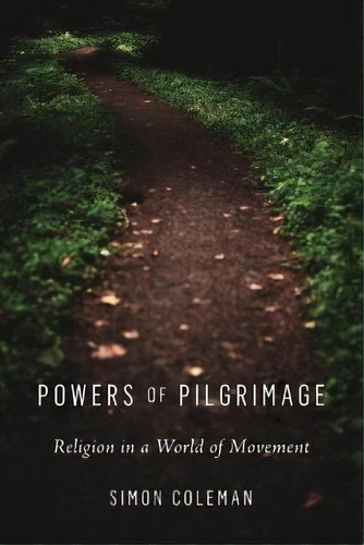 Powers Of Pilgrimage : Religion In A World Of Movement, De Simon Coleman. Editorial New York University Press, Tapa Blanda En Inglés