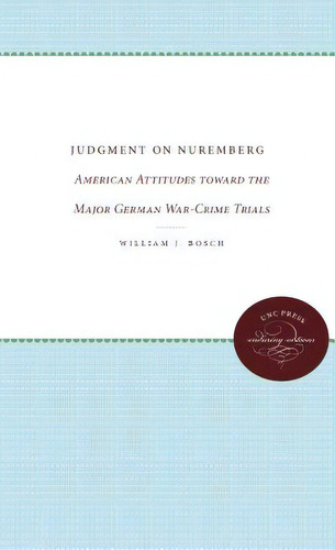 Judgment On Nuremberg: American Attitudes Toward The Major German War-crime Trials, De Bosch, William J.. Editorial Univ Of North Carolina Pr, Tapa Blanda En Inglés