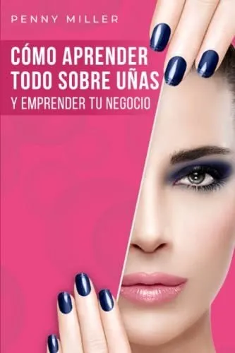 Libro : Como Aprender Todo Sobre Uñas Y Emprender Tu...