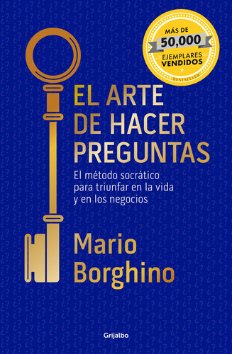 El arte de hacer preguntas ( El arte de ): El método socrático para triunfar en la vida y en los negocios, de BORGHINO, MARIO. Serie Autoayuda y Superación Editorial Grijalbo, tapa blanda en español, 2017