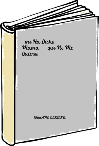 ¿me Ha Dicho Mama...que No Me Quieres!