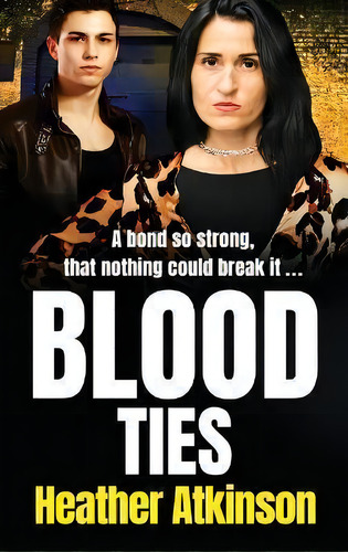 Blood Ties : A Heart-stopping, Gritty Gangland Thriller From Heather Atkinson For 2022, De Heather Atkinson. Editorial Boldwood Books Ltd, Tapa Dura En Inglés