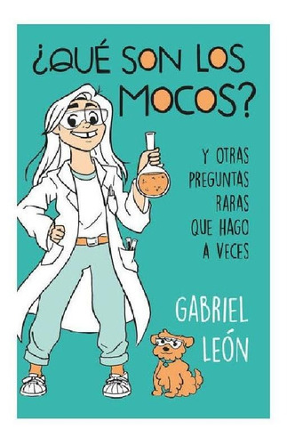 Que son los mocos?: y otras preguntas raras que hago a veces, de Leon,Gabriel. Serie Middle Grade Editorial B de Blok, tapa blanda en español, 2020