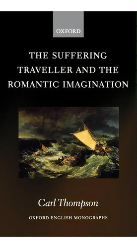 The Suffering Traveller And The Romantic Imagination, De Carl Thompson. Editorial Oxford University Press, Tapa Dura En Inglés