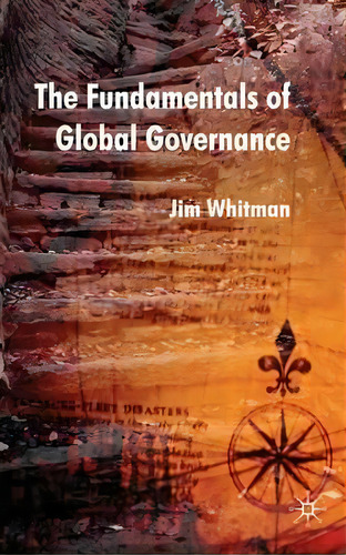 The Fundamentals Of Global Governance, De Jim Whitman. Editorial Palgrave Macmillan, Tapa Dura En Inglés