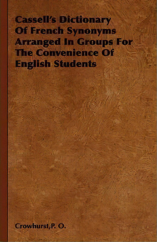 Cassell's Dictionary Of French Synonyms Arranged In Groups For The Convenience Of English Students, De P. O. Crowhurst. Editorial Read Books, Tapa Dura En Inglés