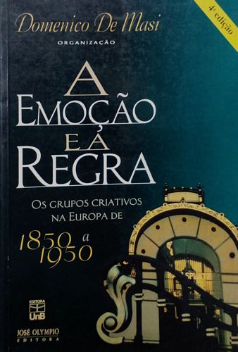 Livro Emoção E A Regra, A: Os Grupos Criativos Na Europa De 1850 A 1950 - De Masi , Domenico (organização) [0]