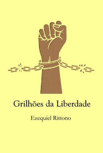 Grilhões Da Liberdade, De Ezequiel Rittono. Série Não Aplicável, Vol. 1. Editora Clube De Autores, Capa Mole, Edição 1 Em Português, 2022 Cor Colorido, Letra Padrão