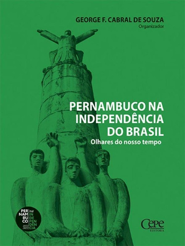 Pernambuco Na Independência Do Brasil: Olhares Do Nosso Tempo, De Souza, George F. Cabral De. Editora Cepe, Capa Mole Em Português