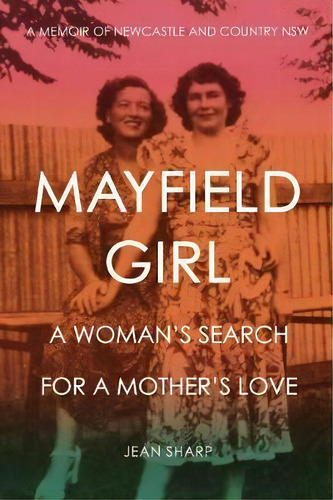 Mayfield Girl : A Woman's Search For A Mother's Love: A Memoir Of Newcastle And Country Nsw, De Jean Sharp. Editorial Hunter Press, Tapa Blanda En Inglés