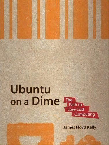 Ubuntu On A Dime : The Path To Low-cost Computing, De James Floyd Kelly. Editorial Springer-verlag Berlin And Heidelberg Gmbh & Co. Kg, Tapa Blanda En Inglés