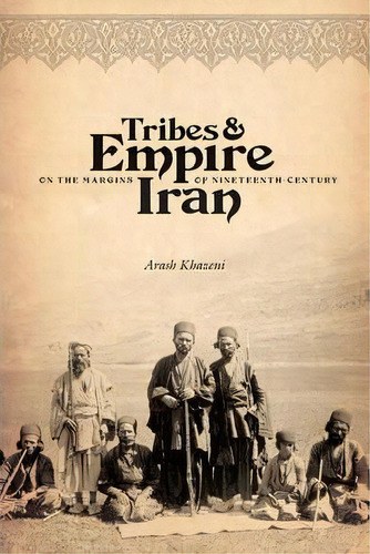 Tribes And Empire On The Margins Of Nineteenth-century Iran, De Arash Khazeni. Editorial University Washington Press, Tapa Blanda En Inglés