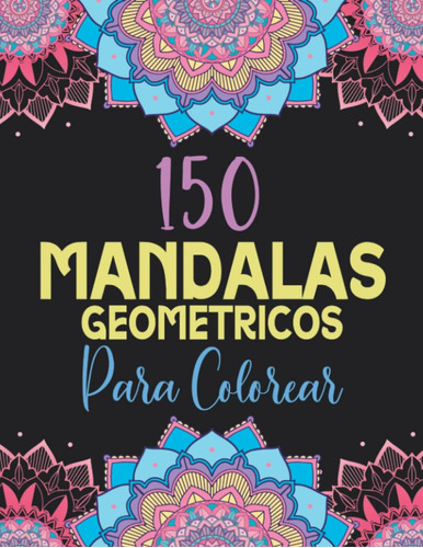 Libro: 150 Mandalas Geométricos Para Colorear: Libro De Colo
