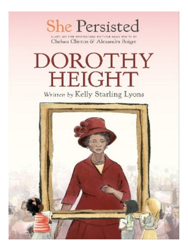 She Persisted: Dorothy Height - Kelly Starling Lyons, . Eb07