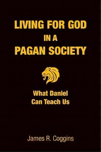 Living For God In A Pagan Society : What Daniel Can Teach Us, De James R Coggins., Vol. 1. Editorial Mill Lake Books, Tapa Blanda En Inglés