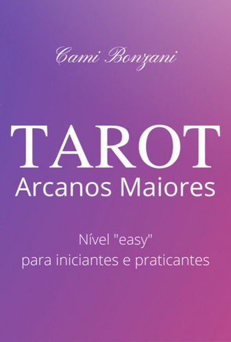 Tarot Arcanos Maiores: Nível  Easy  Para Iniciantes E Praticantes, De Cami Bonzani. Série Não Aplicável, Vol. 1. Editora Clube De Autores, Capa Mole, Edição 1 Em Português, 2021