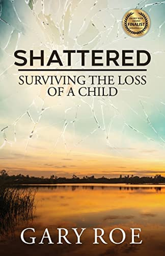 Shattered: Surviving The Loss Of A Child (good Grief), De Roe, Gary. Editorial Gary Roe, Tapa Blanda En Inglés