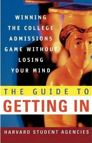 The Guide To Getting In : Winning The College Admissions Game Without Losing Your Mind; A Guide F..., De Harvard Student Agencies Inc. Editorial St. Martin's Griffin, Tapa Blanda En Inglés