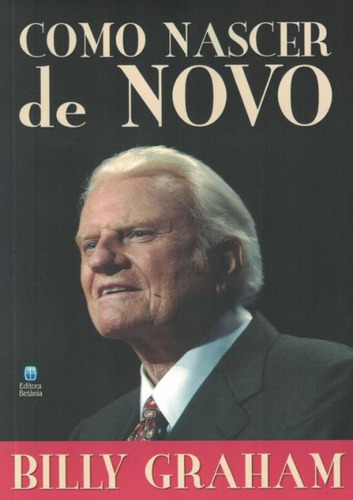 Como Nascer De Novo - 2ª Ed.: Como Nascer De Novo - 2ª Ed., De Graham, Billy. Editora Betania, Capa Mole, Edição 2 Em Português, 2018