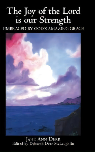 The Joy Of The Lord Is Our Strength : Embraced By God's Amazing Grace, De Jane Ann Derr. Editorial Westbow Press, Tapa Dura En Inglés